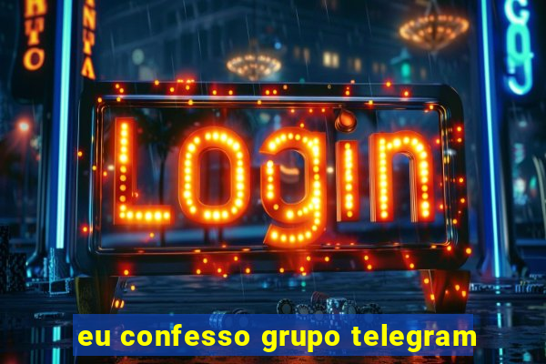 eu confesso grupo telegram