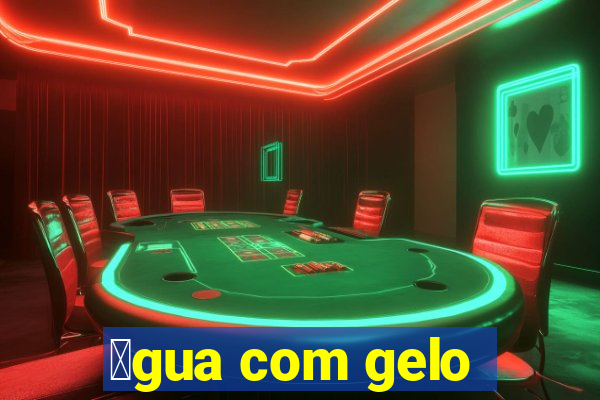 谩gua com gelo