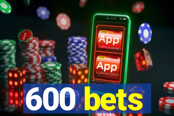 600 bets