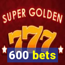 600 bets