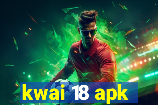 kwai 18 apk