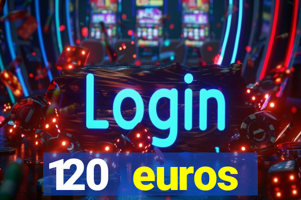 120 euros rembourses casino