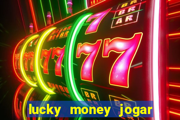 lucky money jogar e ganhar