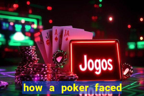 how a poker faced girl really feels