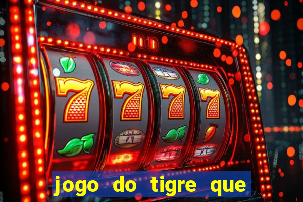 jogo do tigre que da dinheiro no cadastro