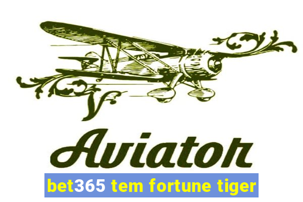 bet365 tem fortune tiger