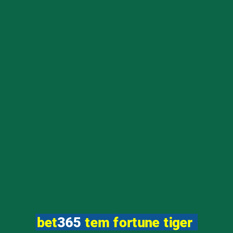 bet365 tem fortune tiger