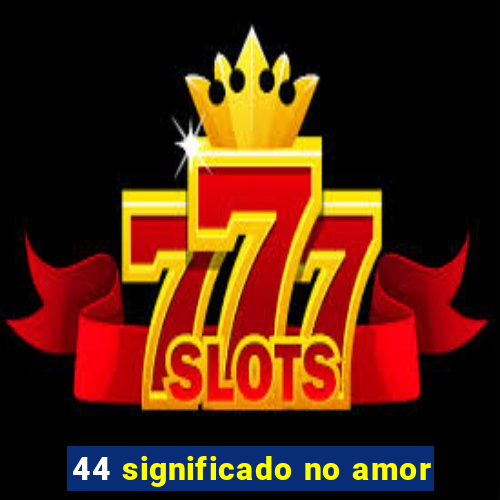 44 significado no amor