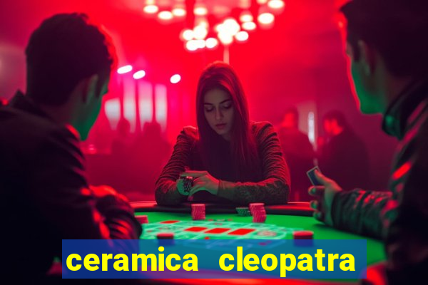 ceramica cleopatra x ismaily