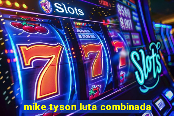 mike tyson luta combinada