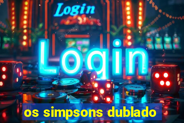 os simpsons dublado