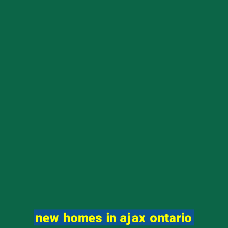 new homes in ajax ontario