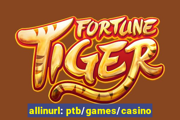 allinurl: ptb/games/casino