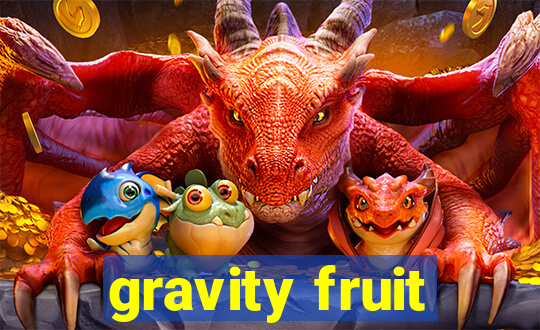 gravity fruit