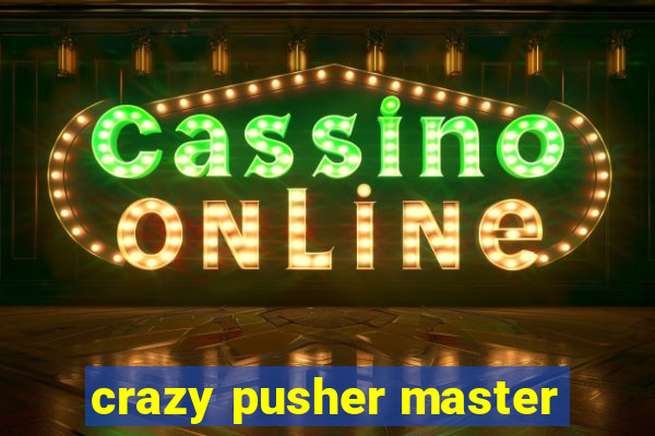 crazy pusher master