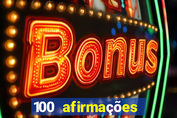 100 afirmações positivas lei da atração prosperidade e sucesso