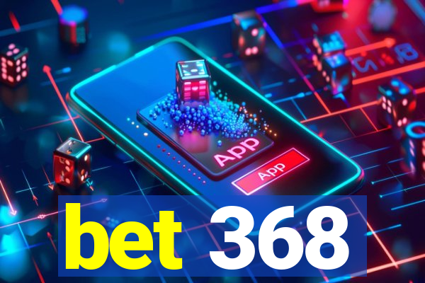 bet 368