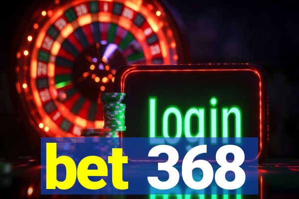 bet 368