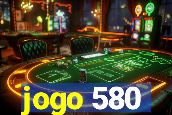 jogo 580