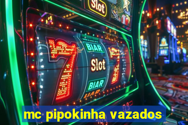 mc pipokinha vazados