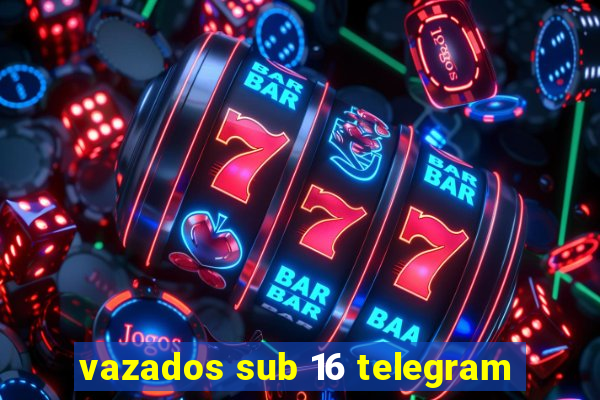 vazados sub 16 telegram