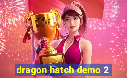 dragon hatch demo 2