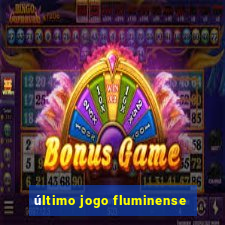 último jogo fluminense