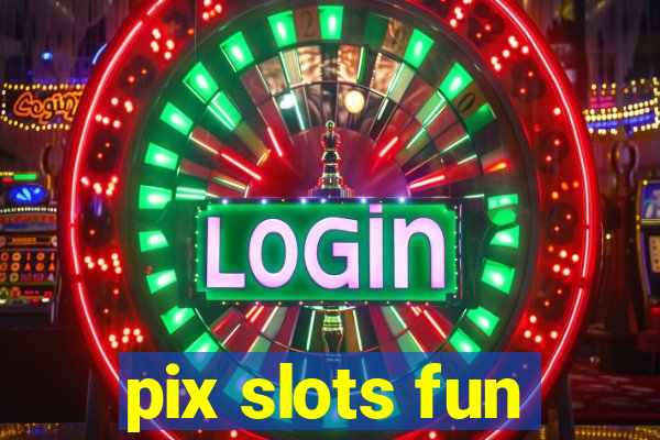 pix slots fun