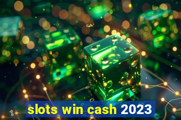 slots win cash 2023