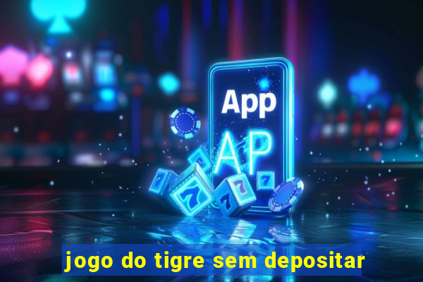 jogo do tigre sem depositar