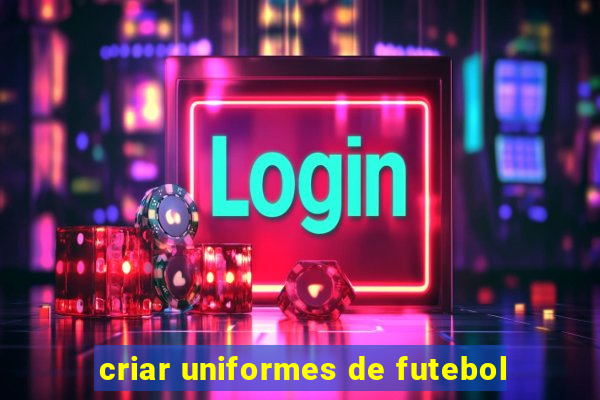 criar uniformes de futebol