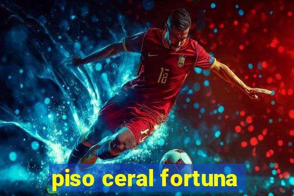 piso ceral fortuna