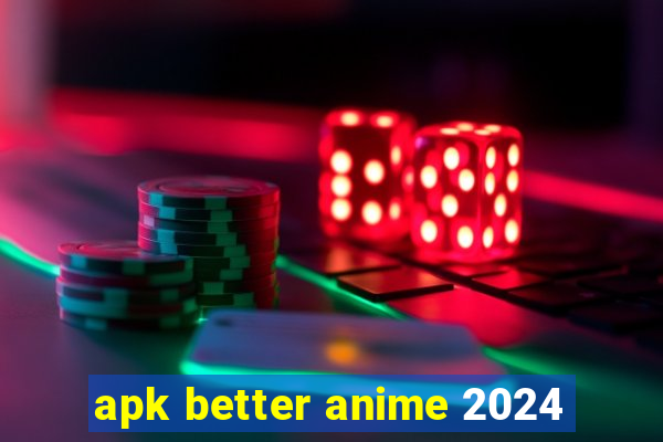 apk better anime 2024