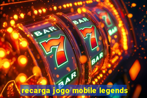 recarga jogo mobile legends