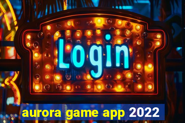 aurora game app 2022