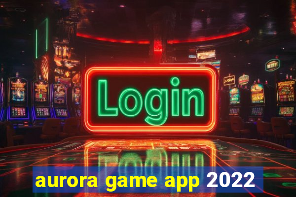 aurora game app 2022