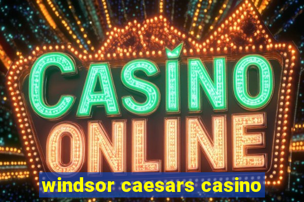 windsor caesars casino