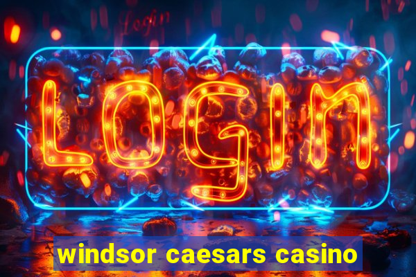 windsor caesars casino