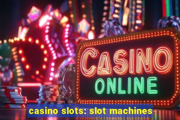 casino slots: slot machines