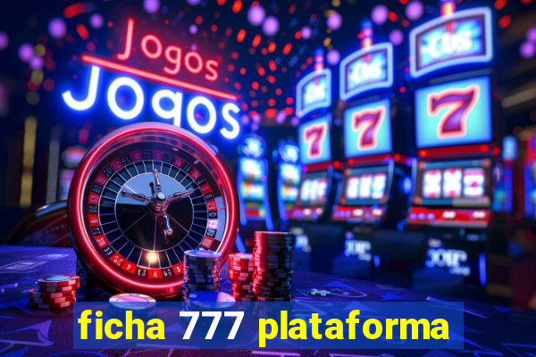 ficha 777 plataforma