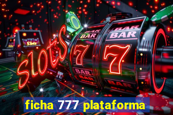 ficha 777 plataforma