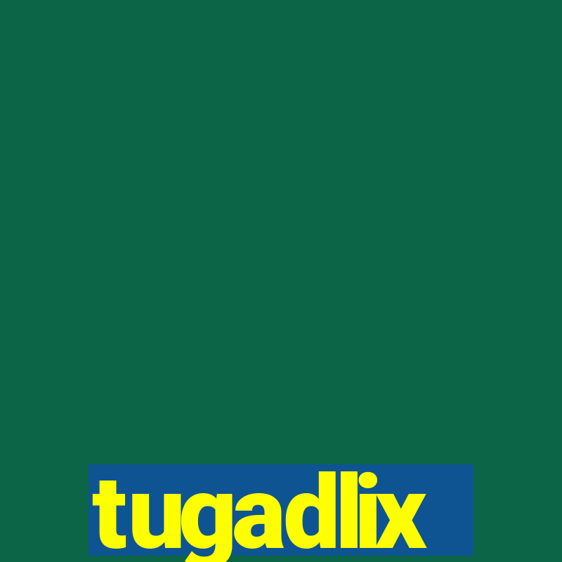 tugadlix