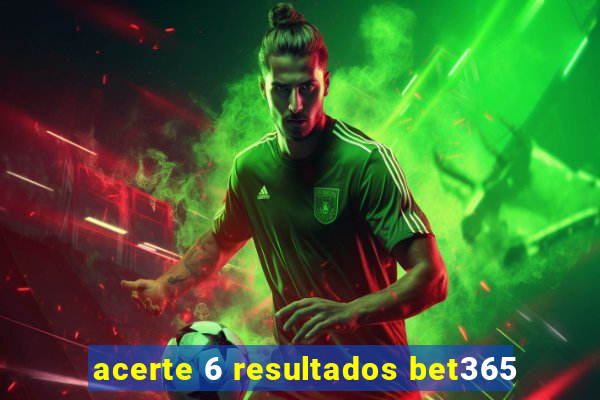 acerte 6 resultados bet365