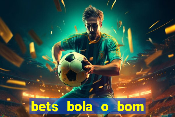 bets bola o bom do futebol