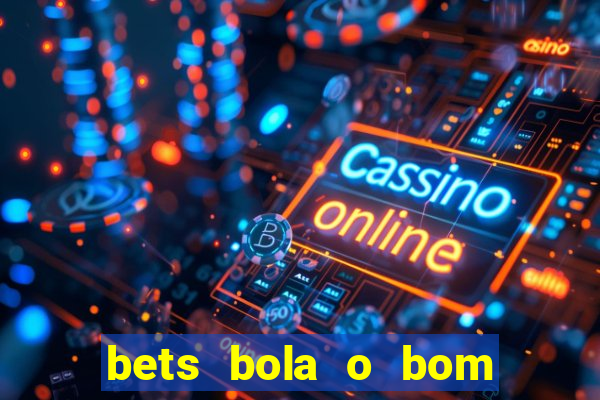 bets bola o bom do futebol