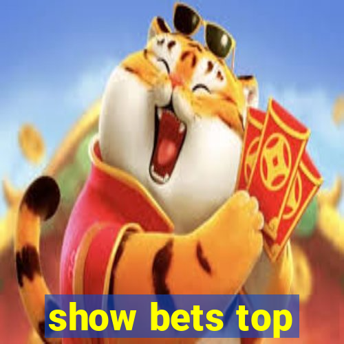 show bets top