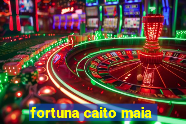 fortuna caito maia