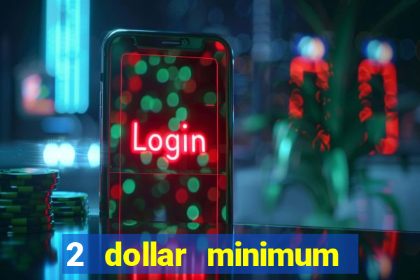 2 dollar minimum deposit casino