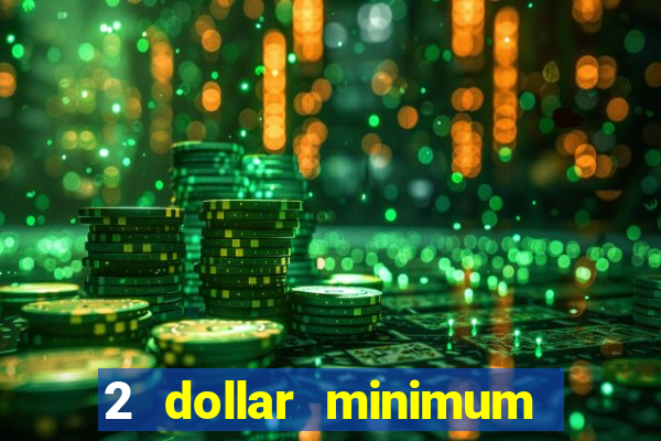 2 dollar minimum deposit casino