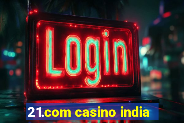 21.com casino india